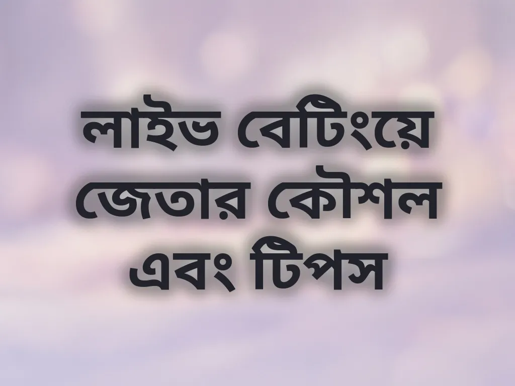 লাইভ বেটিংয়ে জেতার কৌশল এবং টিপস