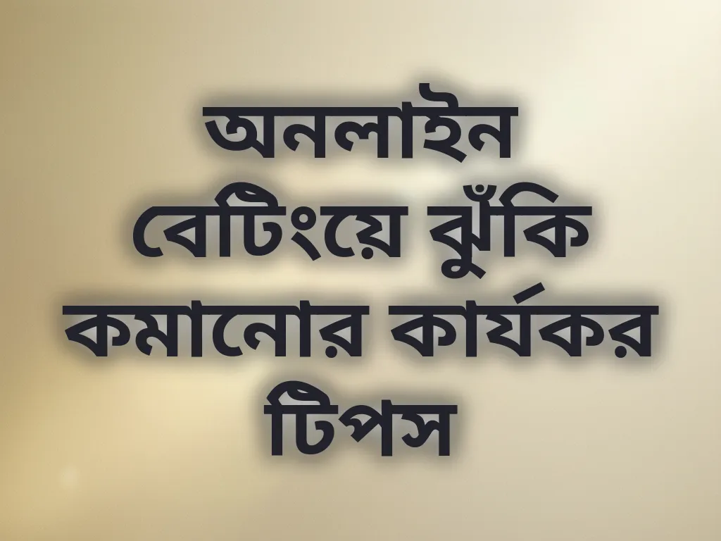 অনলাইন বেটিংয়ে ঝুঁকি কমানোর কার্যকর টিপস